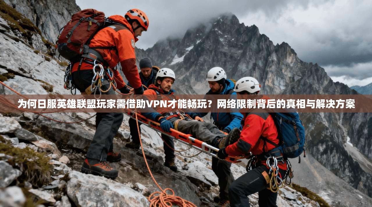 为何日服英雄联盟玩家需借助VPN才能畅玩？网络限制背后的真相与解决方案