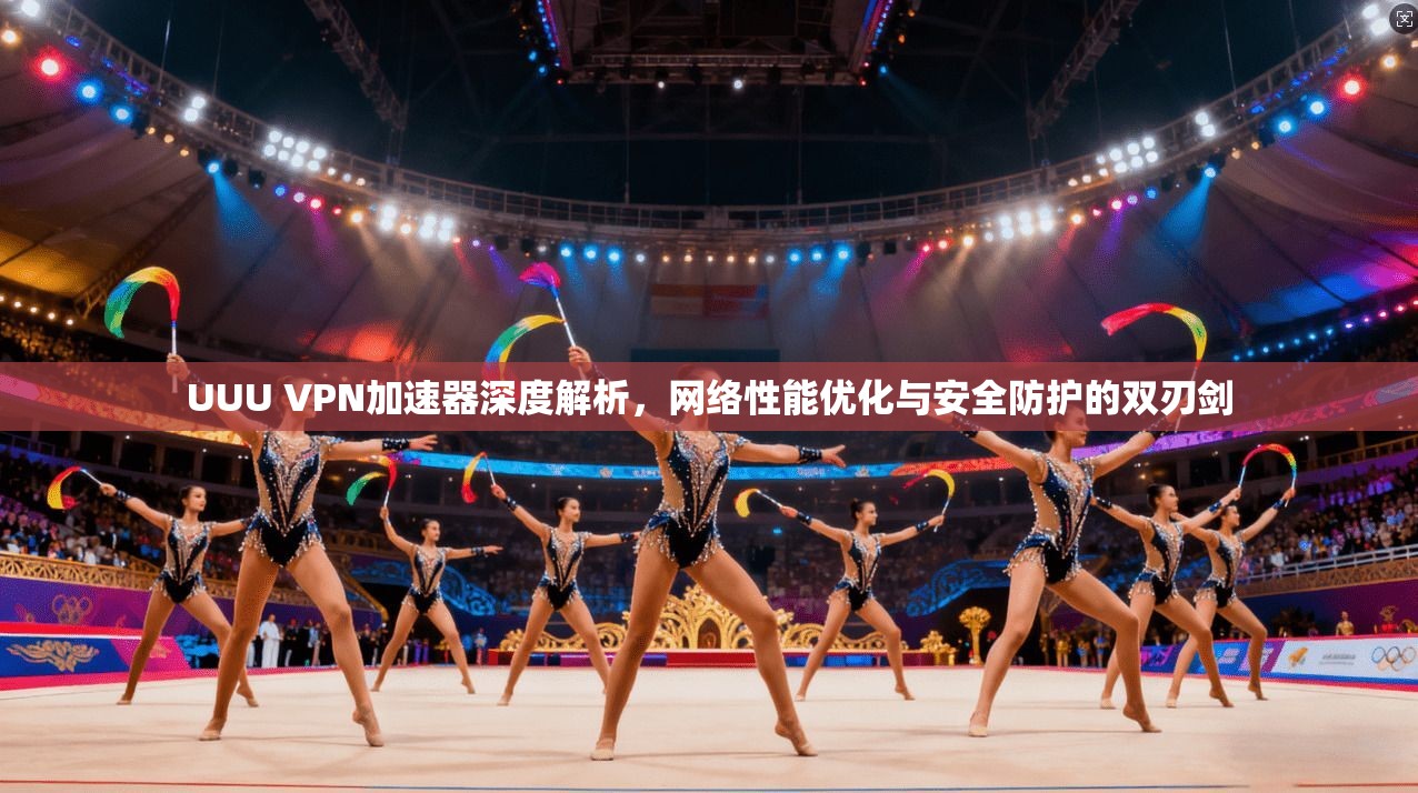 UUU VPN加速器深度解析，网络性能优化与安全防护的双刃剑