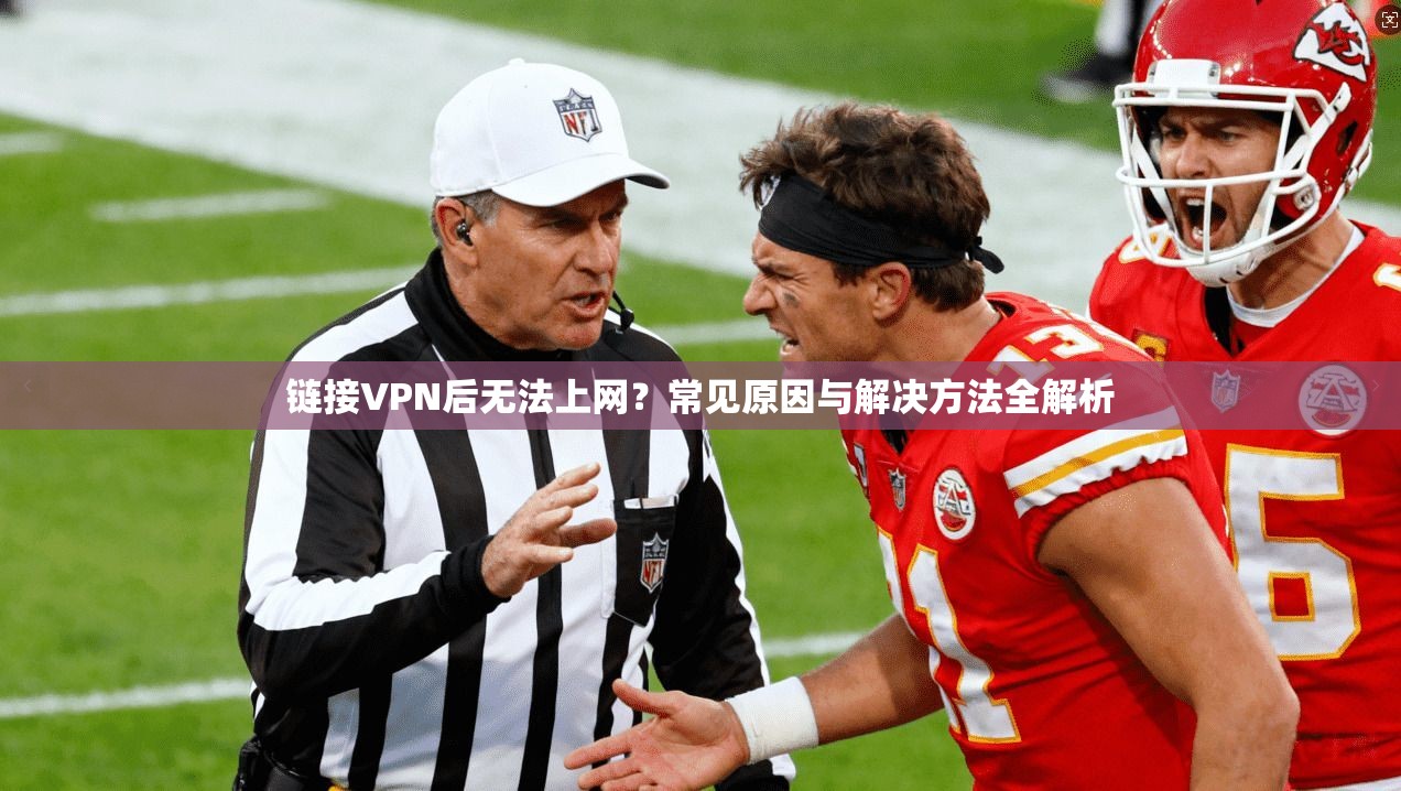 链接VPN后无法上网？常见原因与解决方法全解析