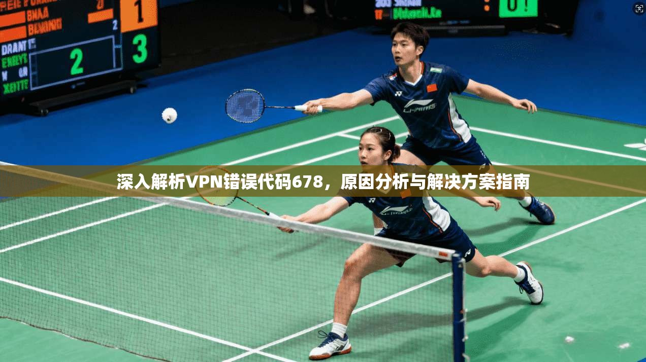 深入解析VPN错误代码678，原因分析与解决方案指南