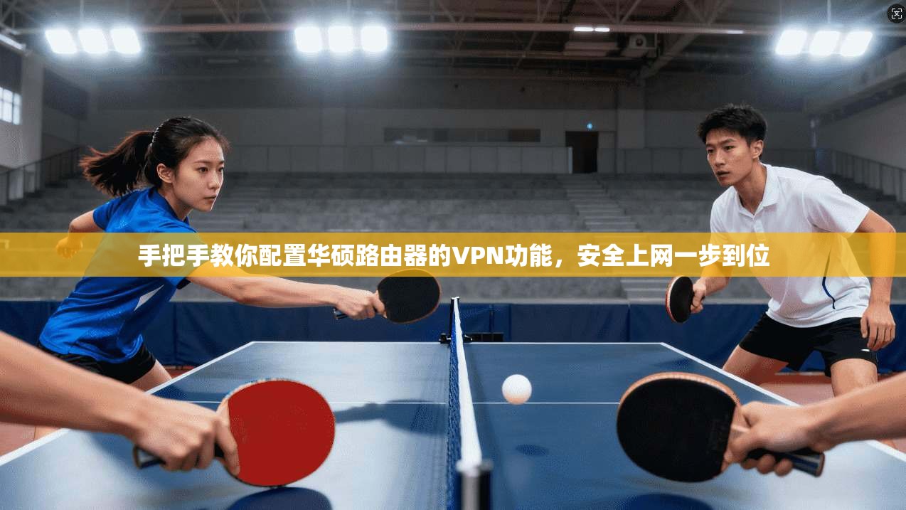手把手教你配置华硕路由器的VPN功能，安全上网一步到位
