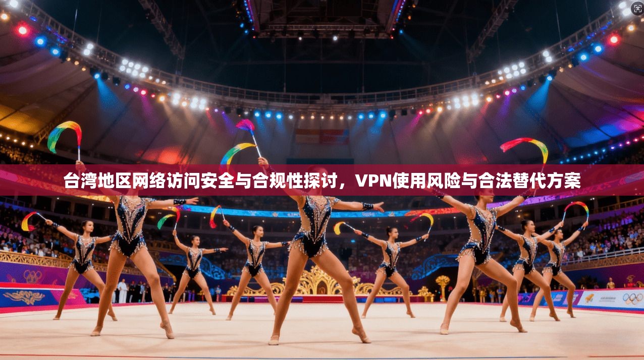 台湾地区网络访问安全与合规性探讨,VPN使用风险与合法替代方案