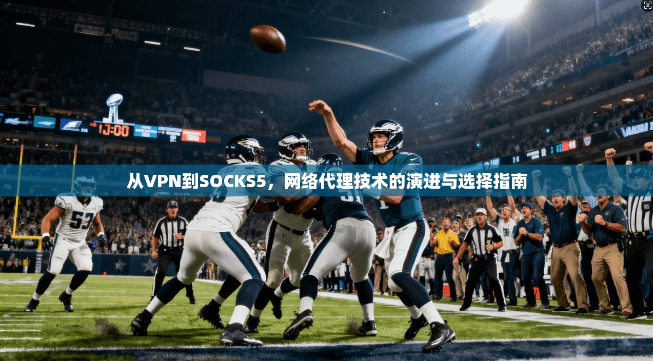 从VPN到SOCKS5，网络代理技术的演进与选择指南
