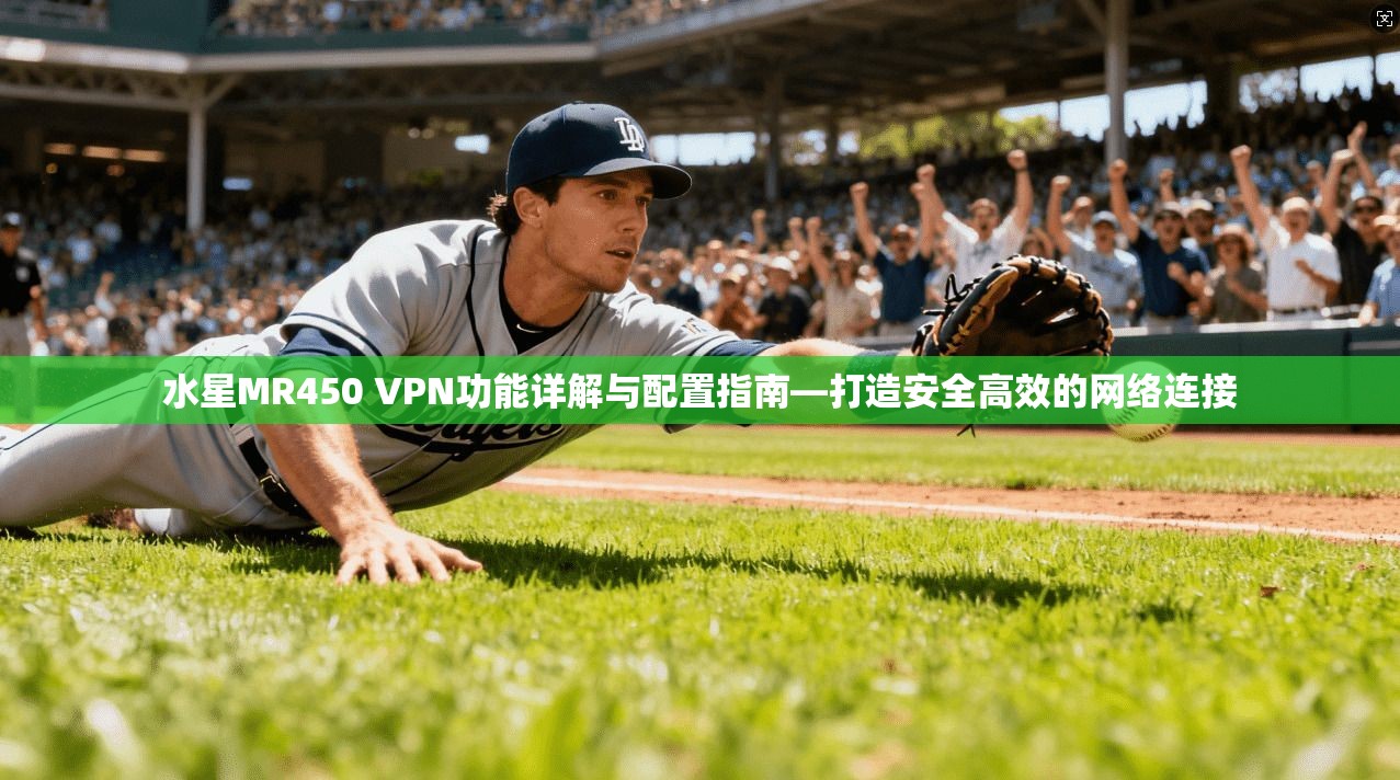 水星MR450 VPN功能详解与配置指南—打造安全高效的网络连接