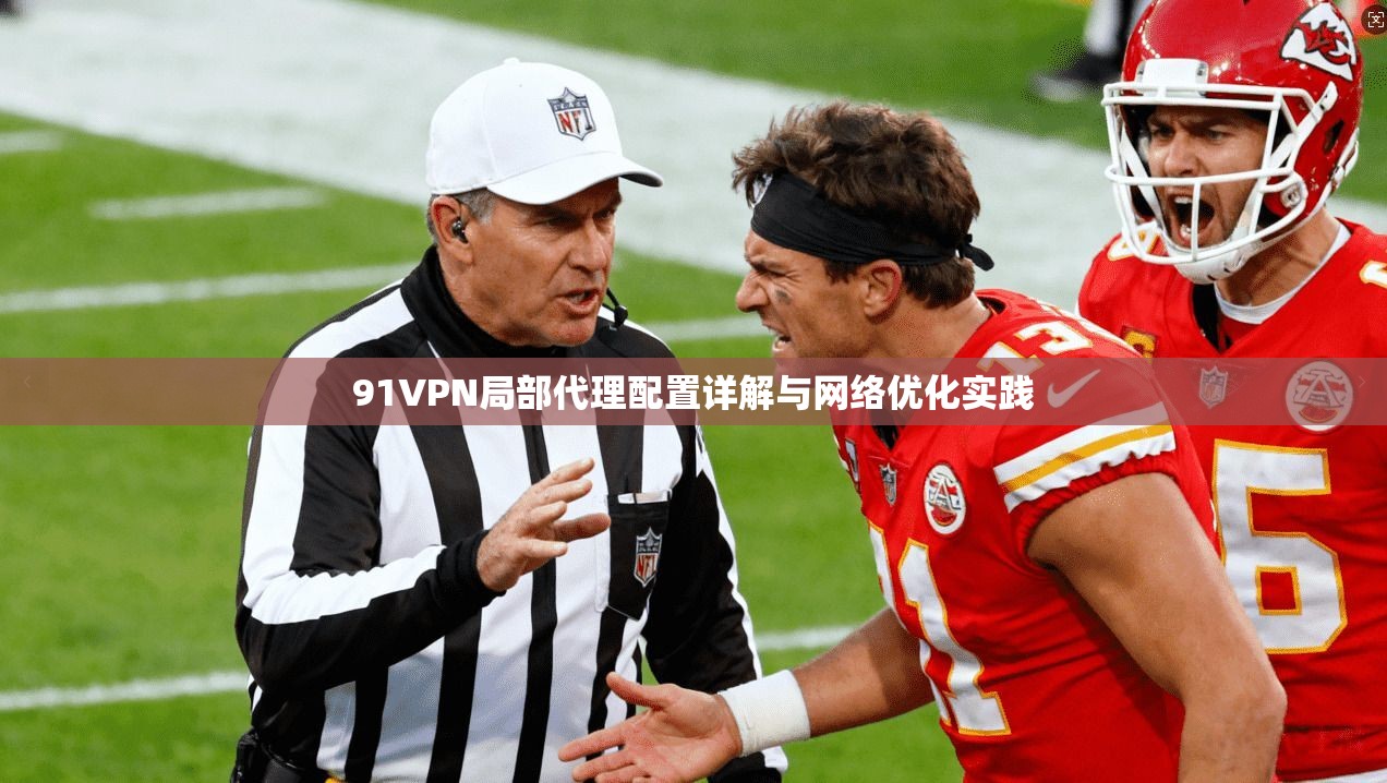 91VPN局部代理配置详解与网络优化实践