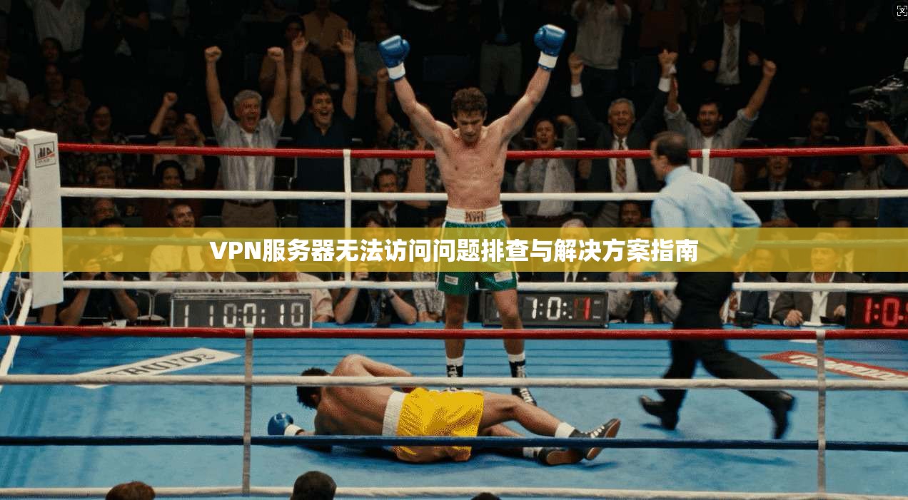 VPN服务器无法访问问题排查与解决方案指南