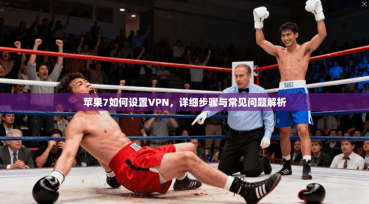 苹果7如何设置VPN，详细步骤与常见问题解析