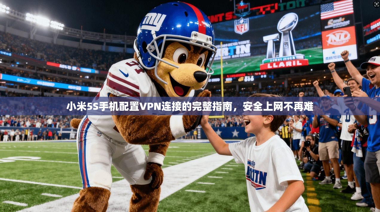 小米5S手机配置VPN连接的完整指南，安全上网不再难