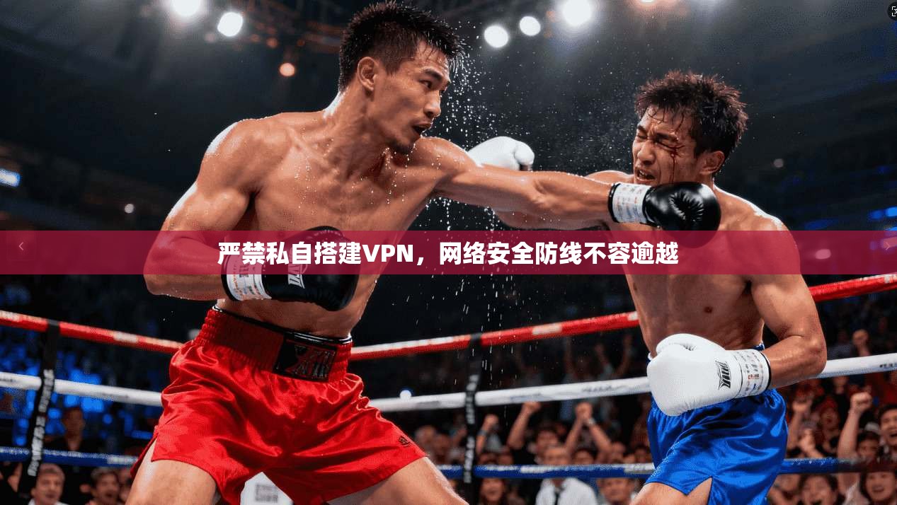 严禁私自搭建VPN，网络安全防线不容逾越