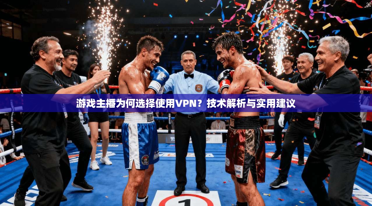 游戏主播为何选择使用VPN？技术解析与实用建议
