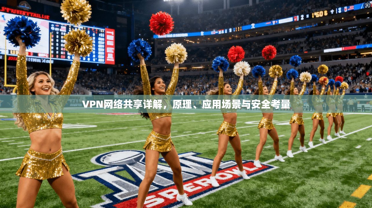 VPN网络共享详解,原理、应用场景与安全考量 VPN网络共享详解,原理、应用场景与安全考量