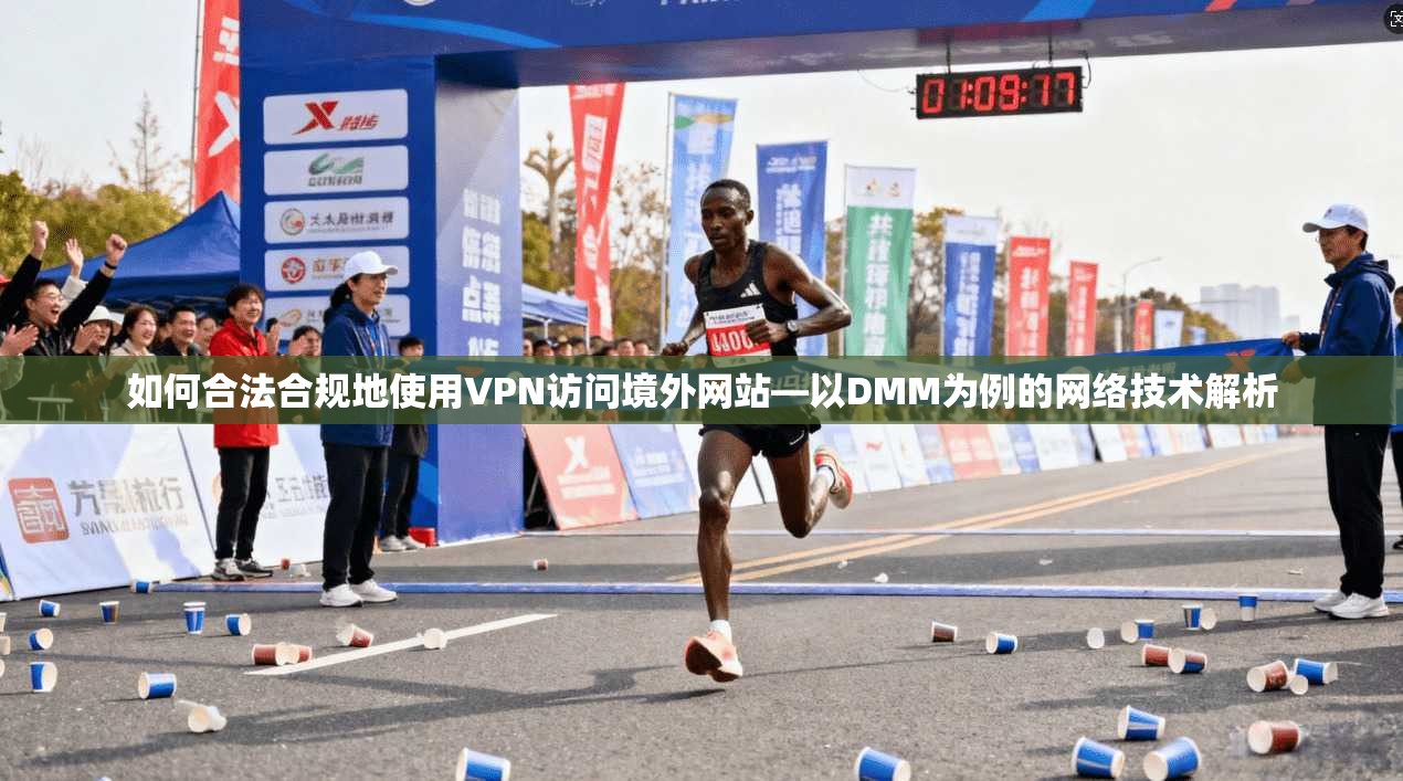 如何合法合规地使用VPN访问境外网站—以DMM为例的网络技术解析