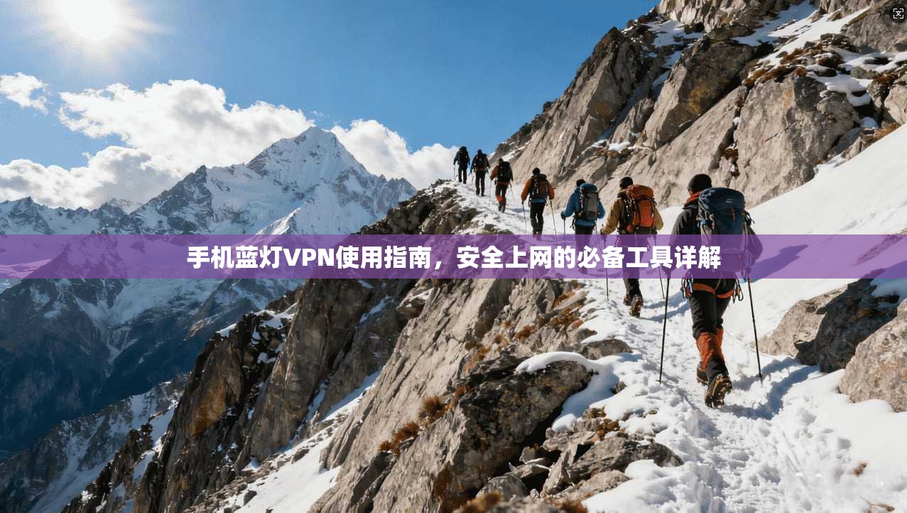 手机蓝灯VPN使用指南,安全上网的必备工具详解