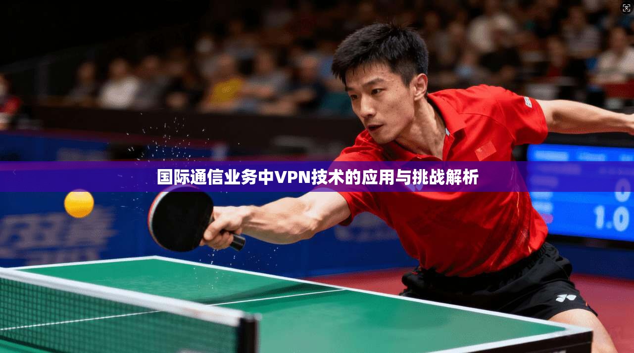国际通信业务中VPN技术的应用与挑战解析