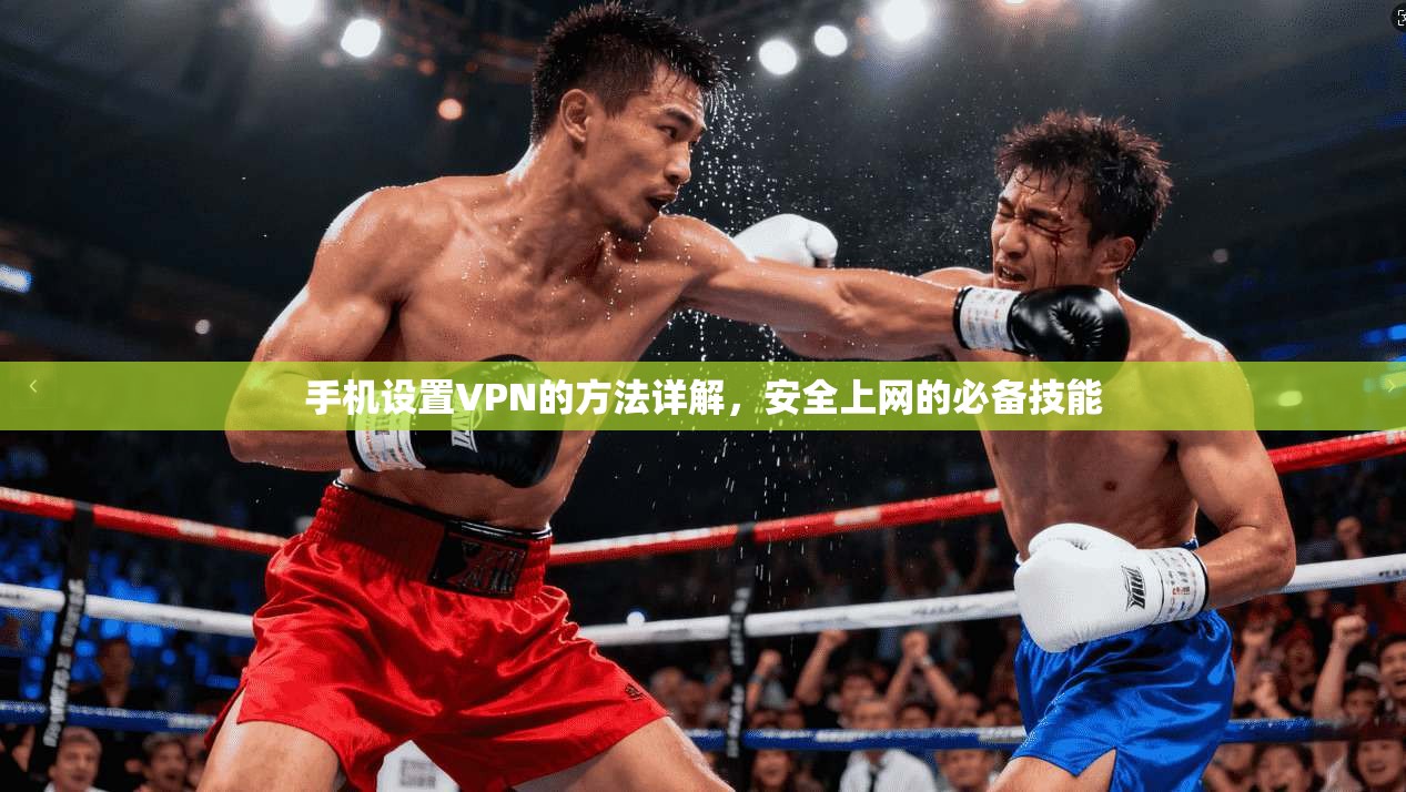 手机设置VPN的方法详解，安全上网的必备技能