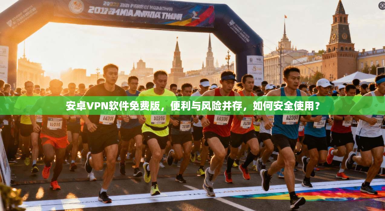安卓VPN软件免费版，便利与风险并存，如何安全使用？