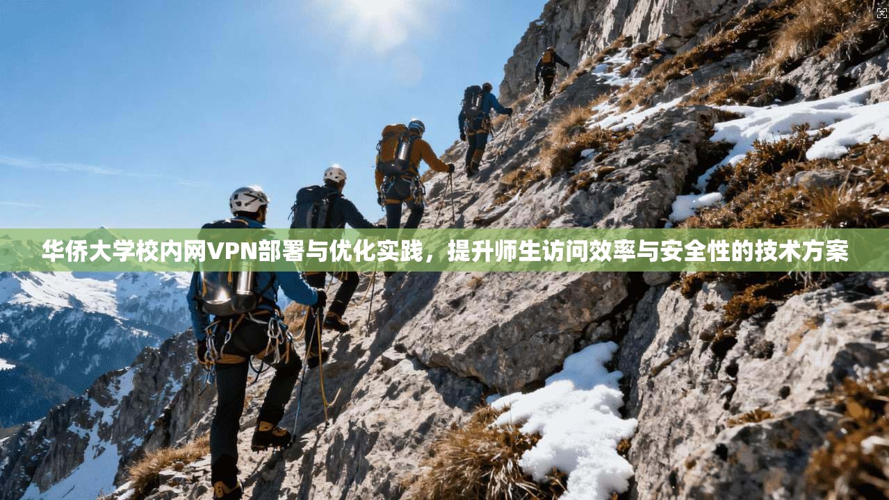 华侨大学校内网VPN部署与优化实践,提升师生访问效率与安全性的技术方案