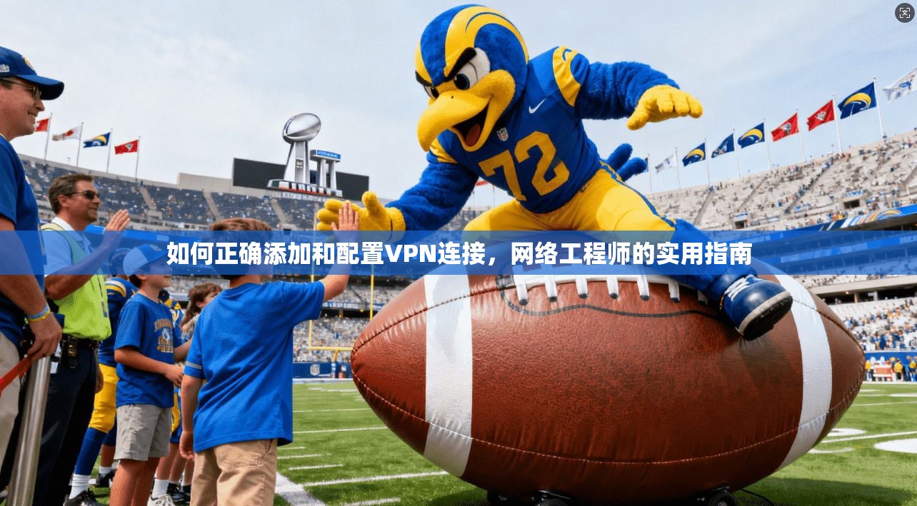 如何正确添加和配置VPN连接，网络工程师的实用指南