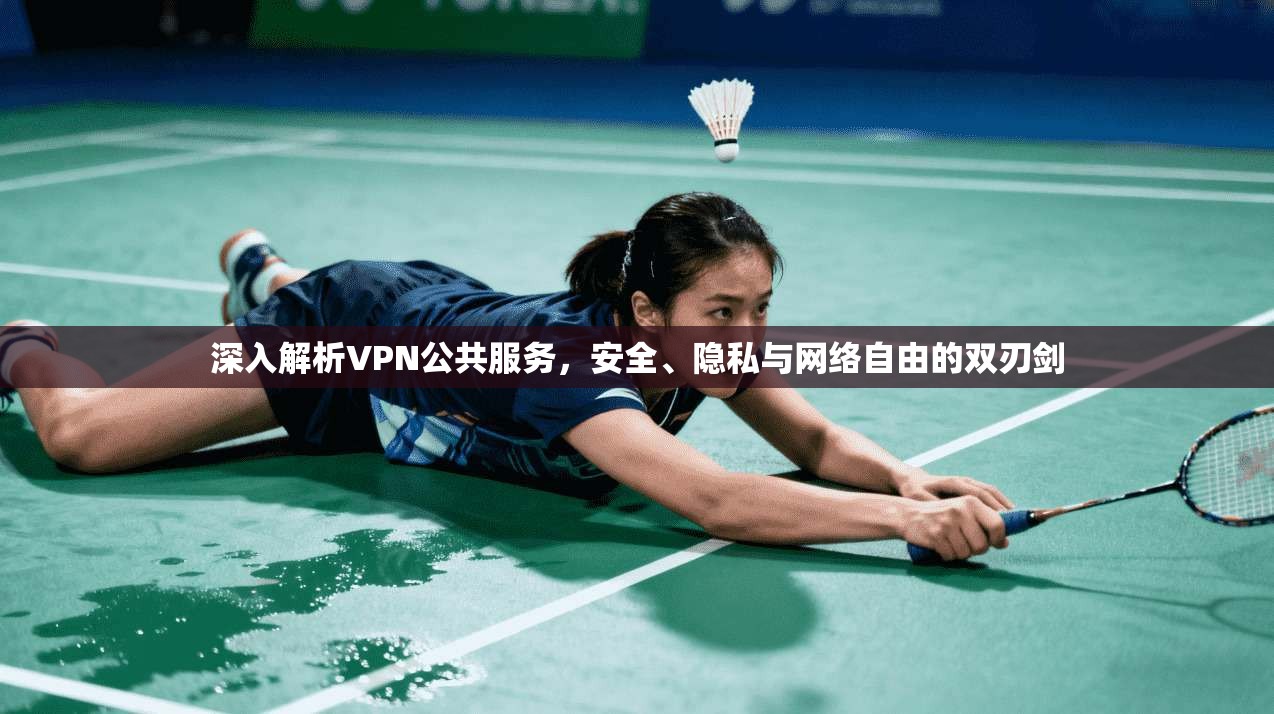 深入解析VPN公共服务,安全、隐私与网络自由的双刃剑