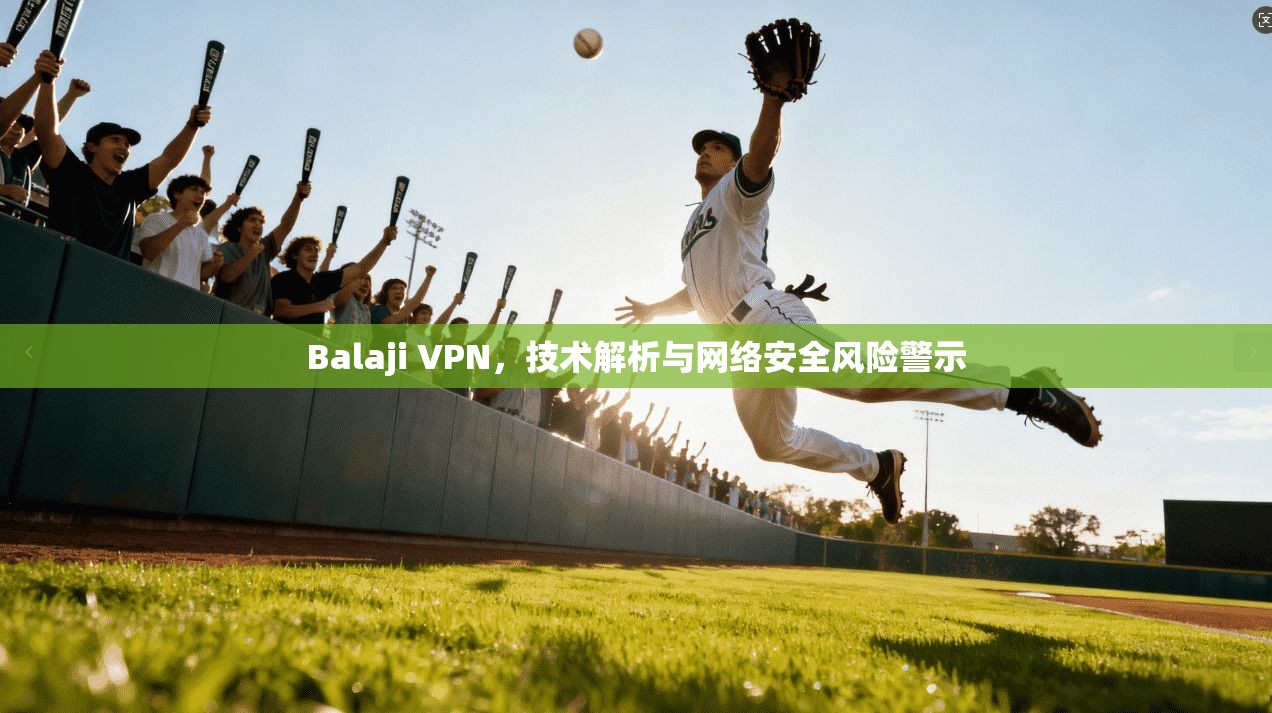 Balaji VPN,技术解析与网络安全风险警示