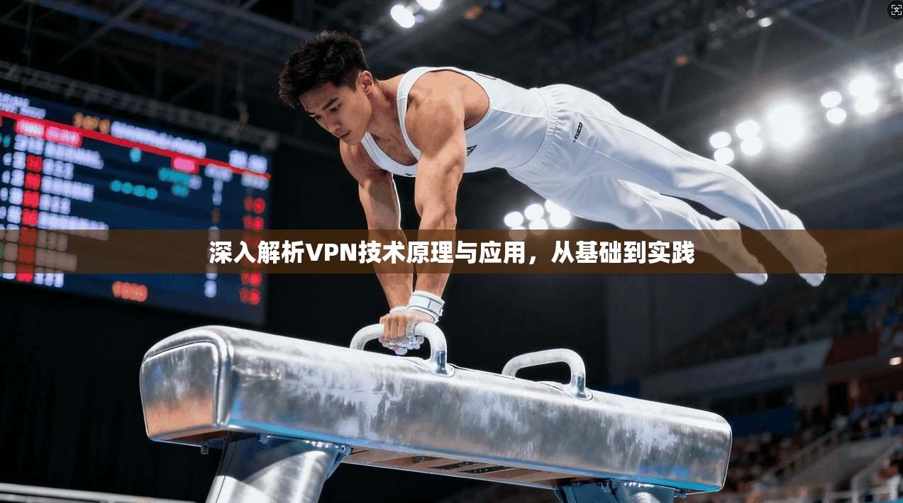 深入解析VPN技术原理与应用，从基础到实践