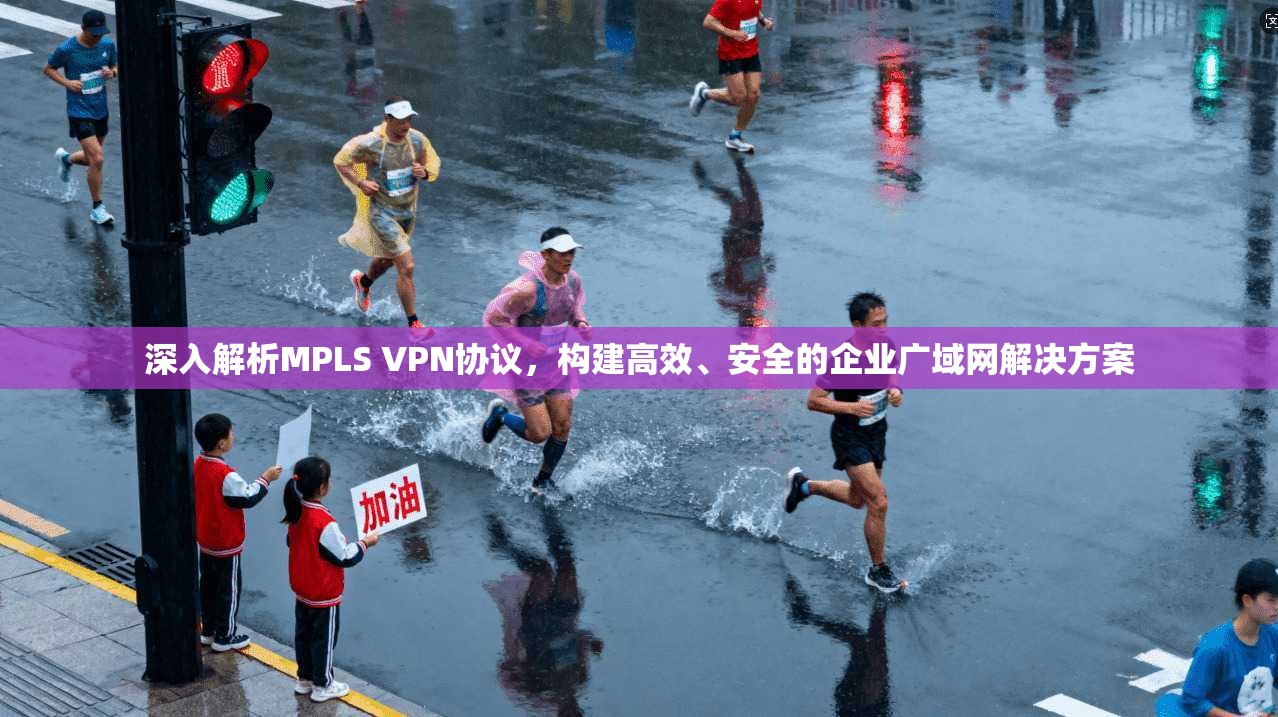 深入解析MPLS VPN协议，构建高效、安全的企业广域网解决方案