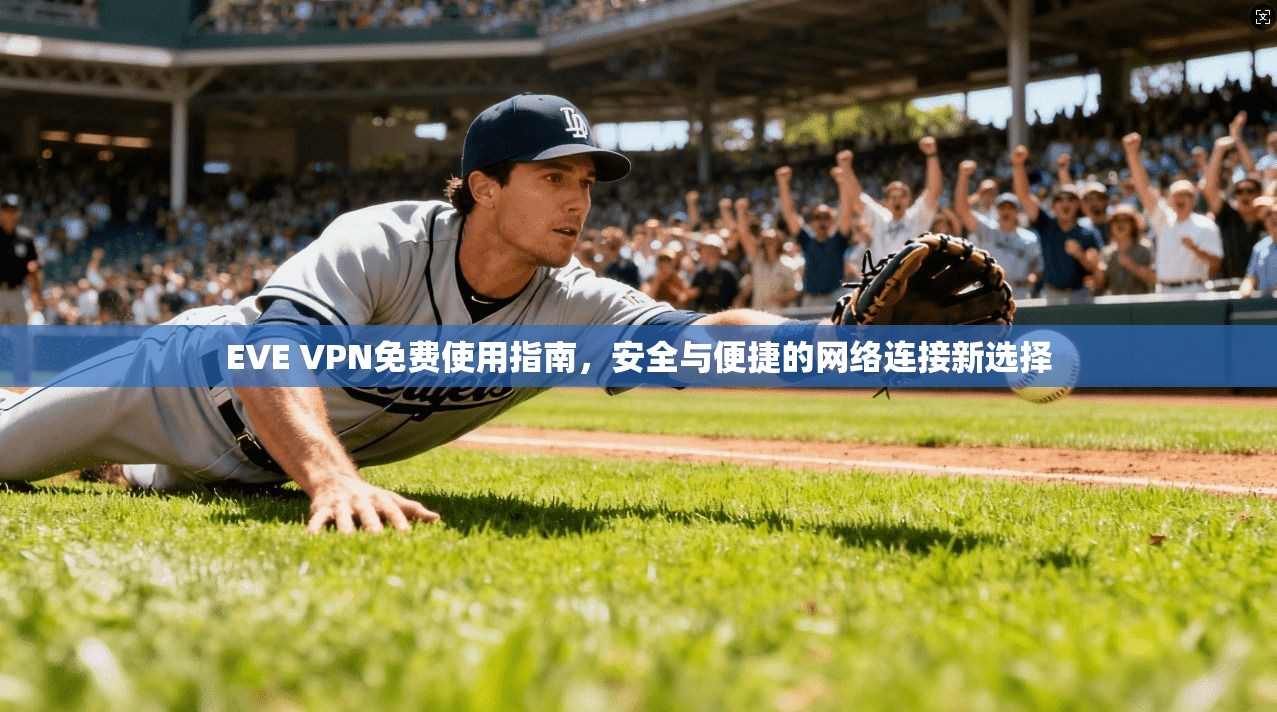 EVE VPN免费使用指南，安全与便捷的网络连接新选择