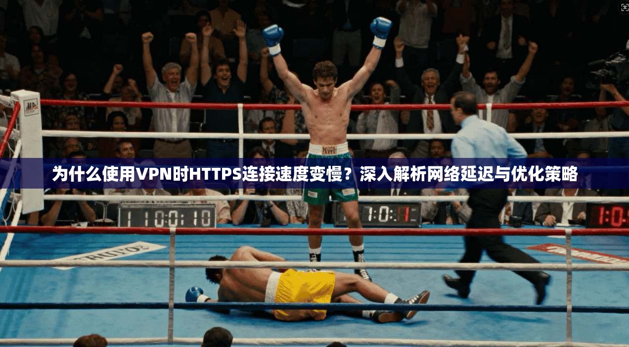 为什么使用VPN时HTTPS连接速度变慢？深入解析网络延迟与优化策略