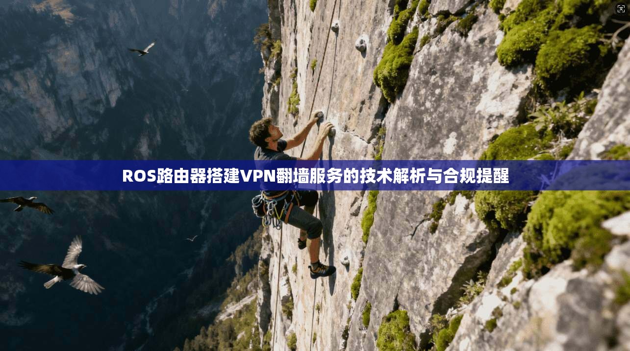ROS路由器搭建VPN翻墙服务的技术解析与合规提醒