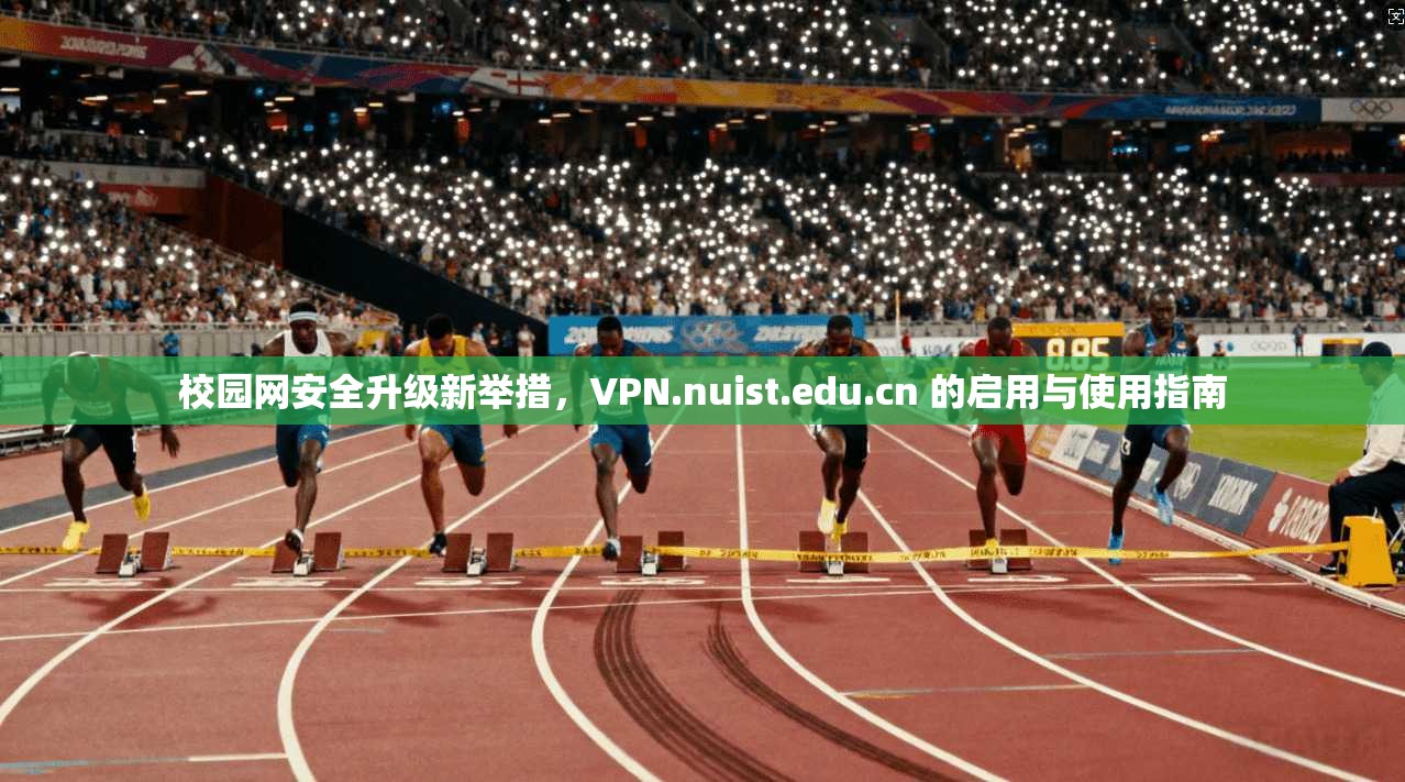校园网安全升级新举措，VPN.nuist.edu.cn 的启用与使用指南