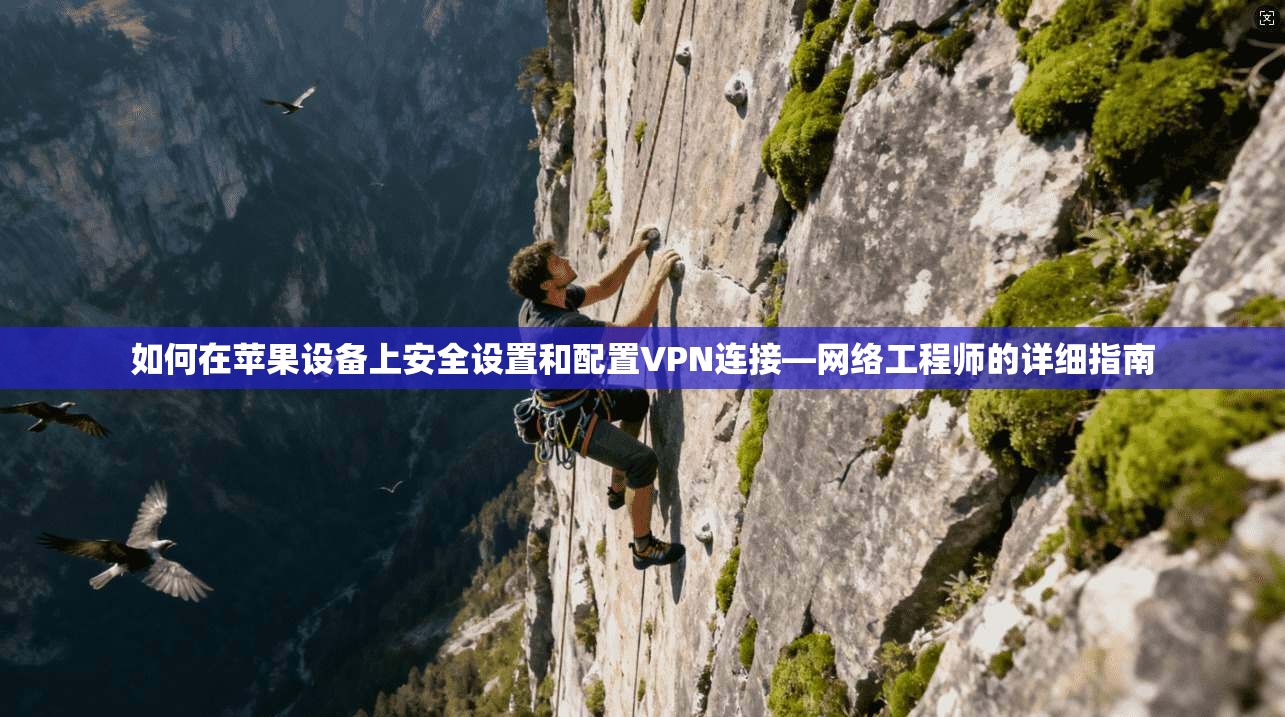 如何在苹果设备上安全设置和配置VPN连接—网络工程师的详细指南