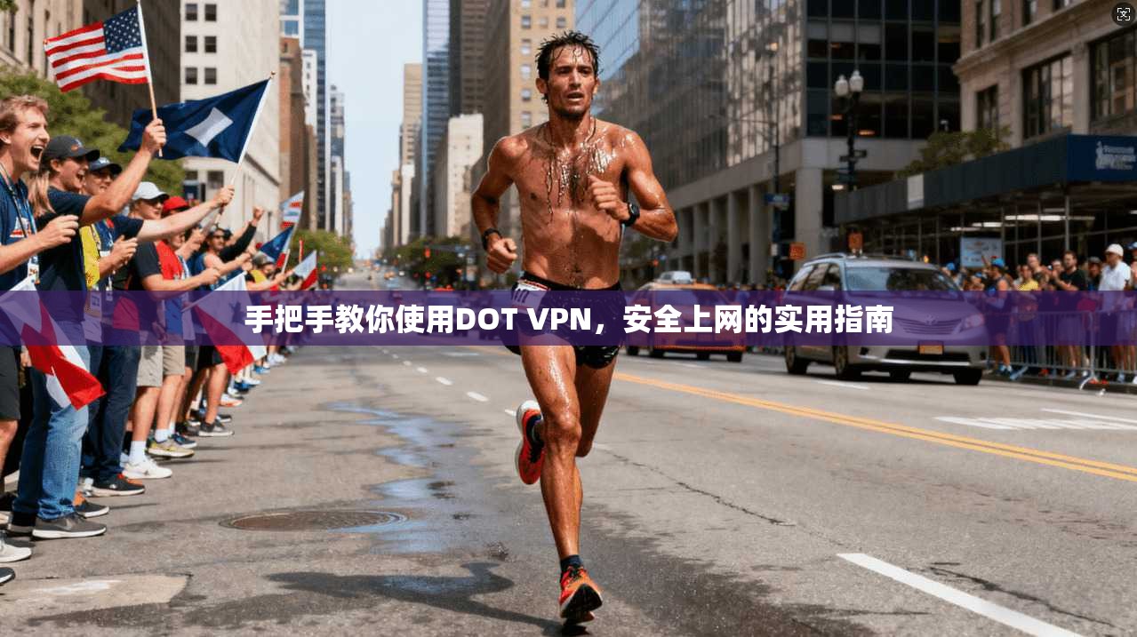 手把手教你使用DOT VPN，安全上网的实用指南