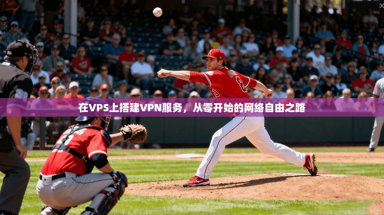 在VPS上搭建VPN服务，从零开始的网络自由之路