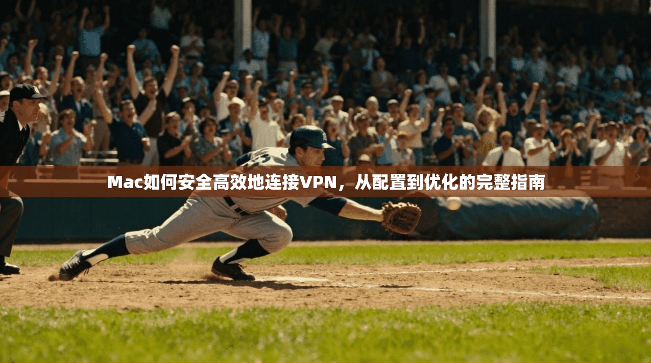 Mac如何安全高效地连接VPN,从配置到优化的完整指南