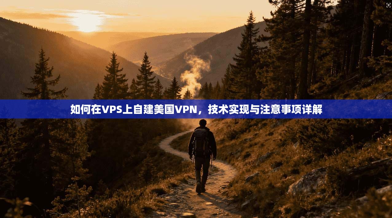 如何在VPS上自建美国VPN，技术实现与注意事项详解