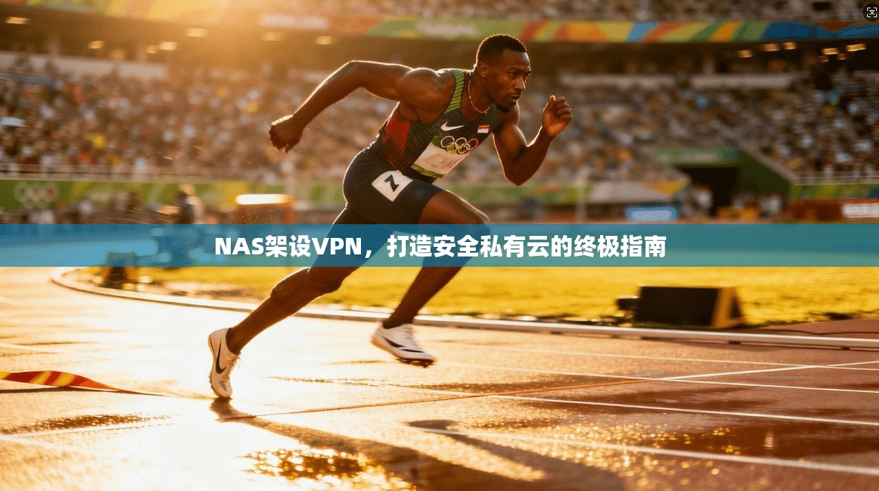 NAS架设VPN，打造安全私有云的终极指南