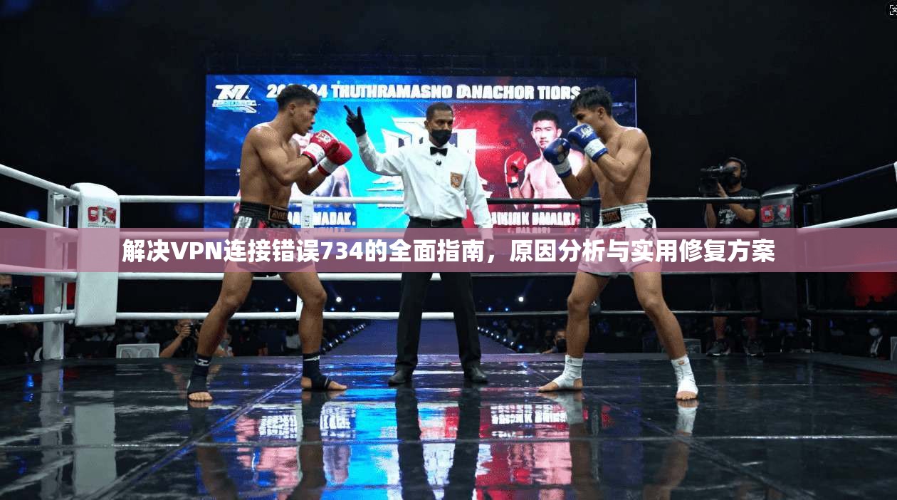 解决VPN连接错误734的全面指南，原因分析与实用修复方案