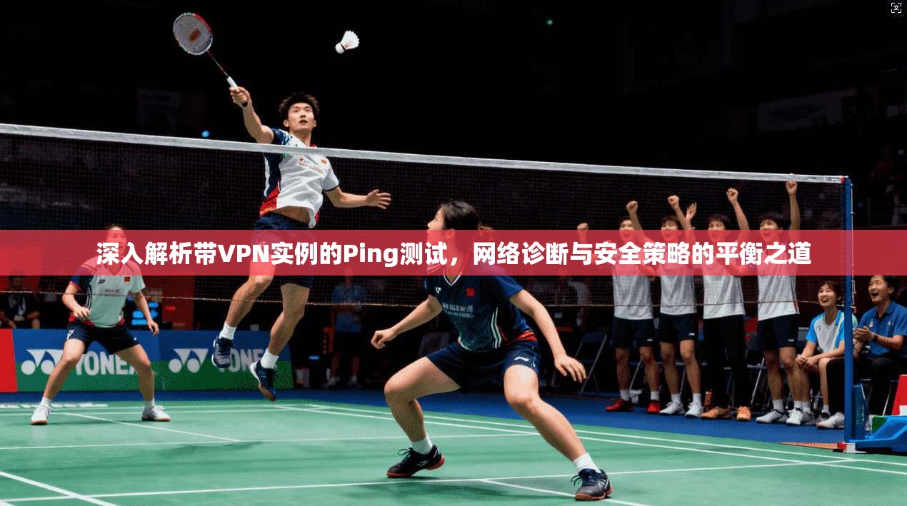 深入解析带VPN实例的Ping测试，网络诊断与安全策略的平衡之道