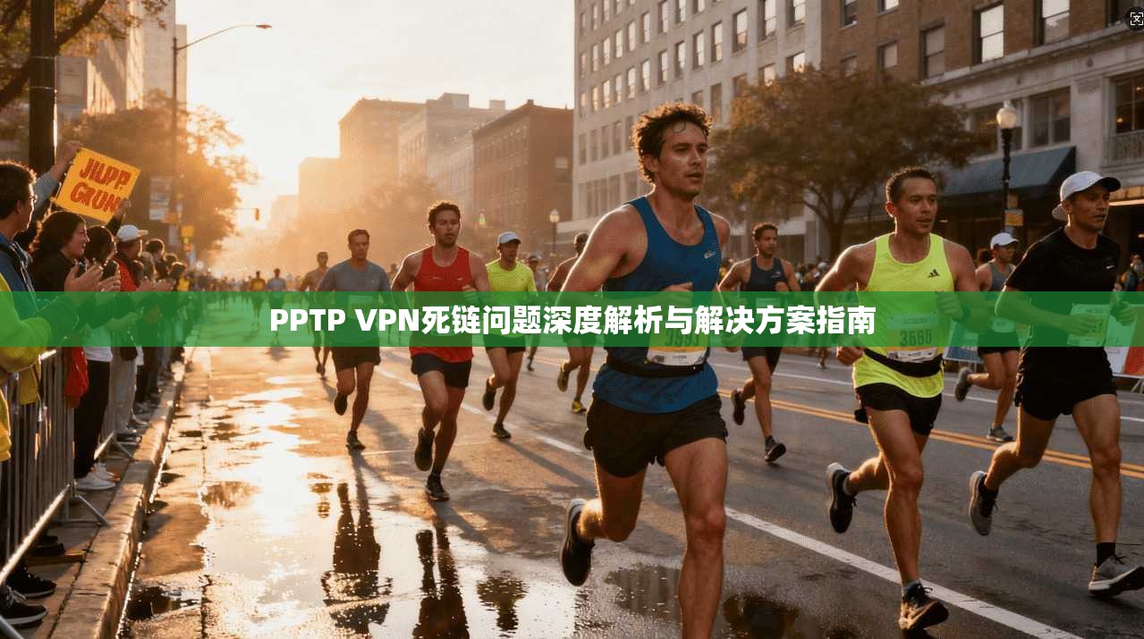PPTP VPN死链问题深度解析与解决方案指南