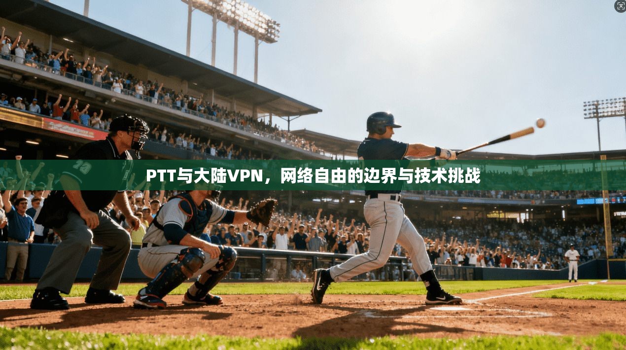 PTT与大陆VPN，网络自由的边界与技术挑战