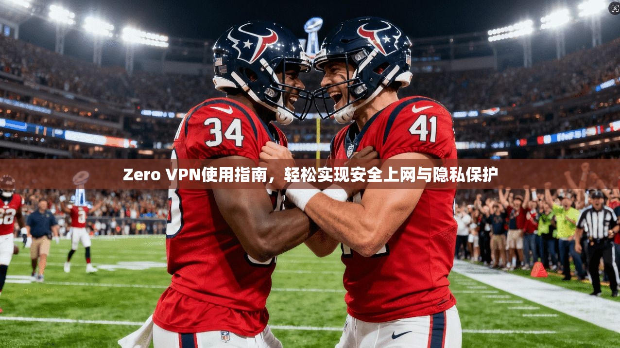 Zero VPN使用指南，轻松实现安全上网与隐私保护