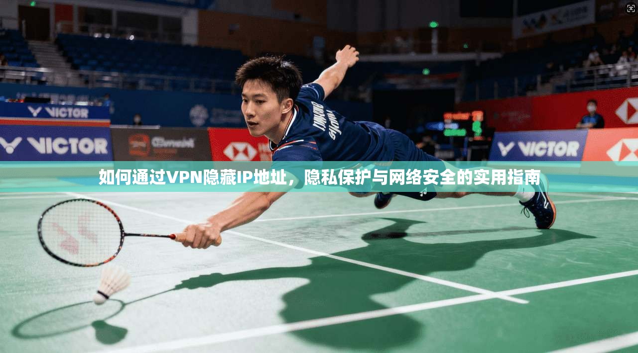 如何通过VPN隐藏IP地址，隐私保护与网络安全的实用指南