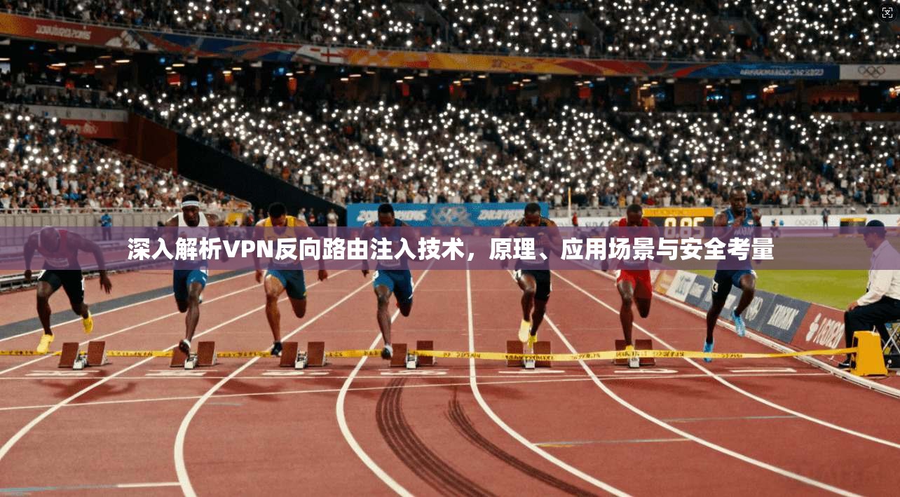 深入解析VPN反向路由注入技术，原理、应用场景与安全考量