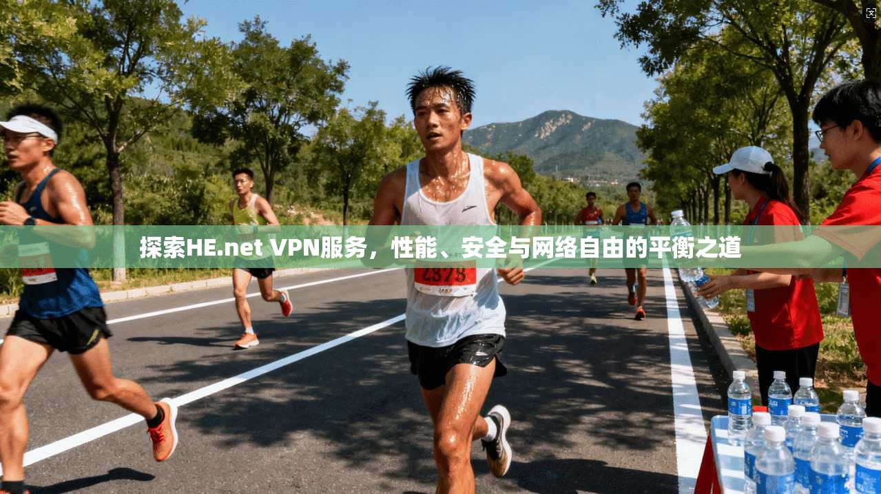 探索HE.net VPN服务，性能、安全与网络自由的平衡之道