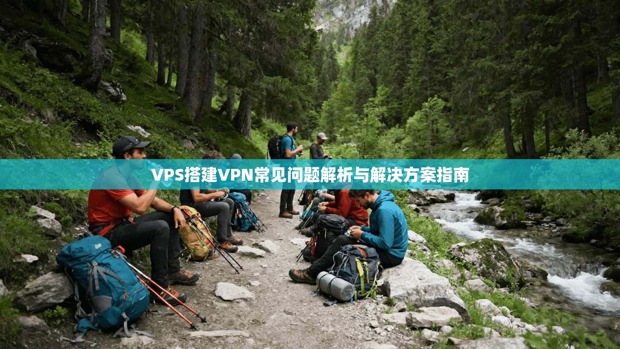 VPS搭建VPN常见问题解析与解决方案指南