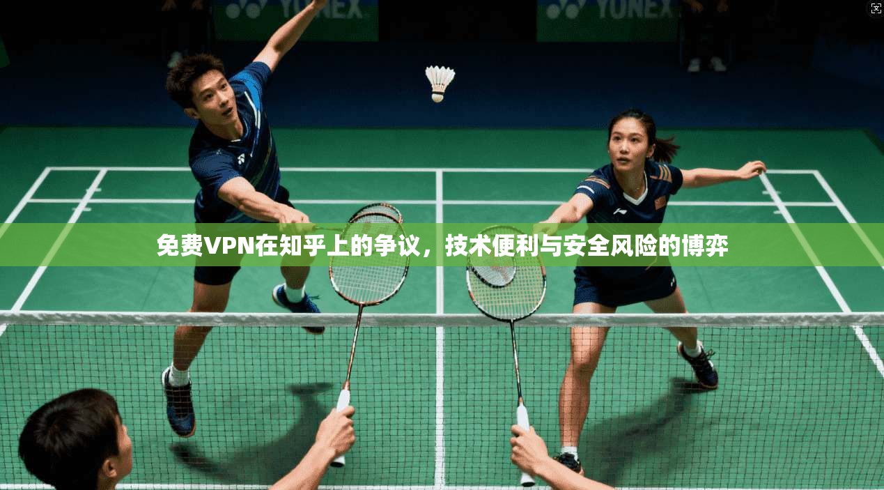 免费VPN在知乎上的争议，技术便利与安全风险的博弈