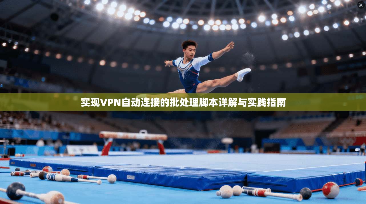 实现VPN自动连接的批处理脚本详解与实践指南