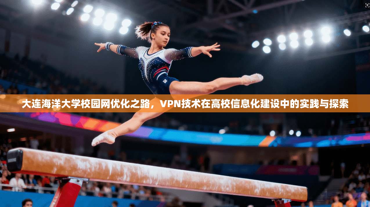 大连海洋大学校园网优化之路,VPN技术在高校信息化建设中的实践与探索