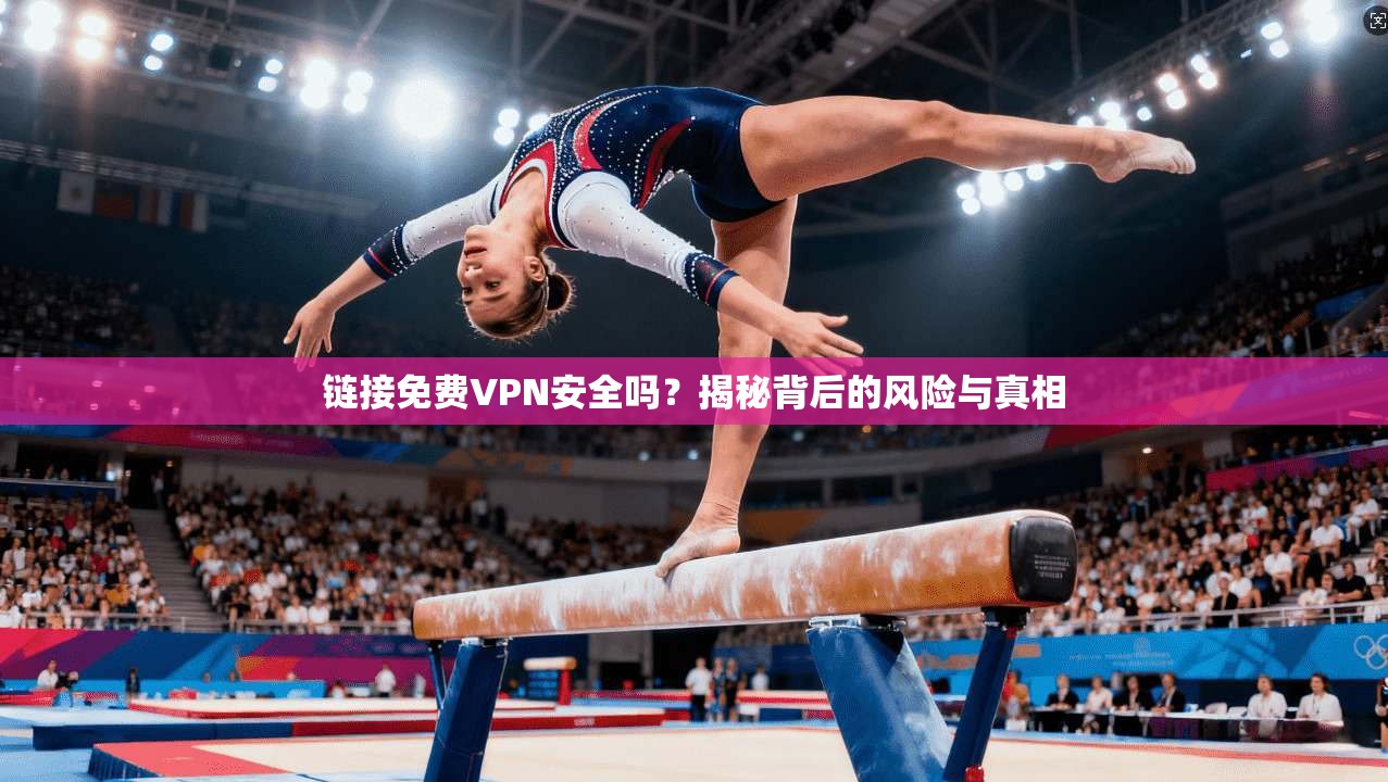 链接免费VPN安全吗？揭秘背后的风险与真相