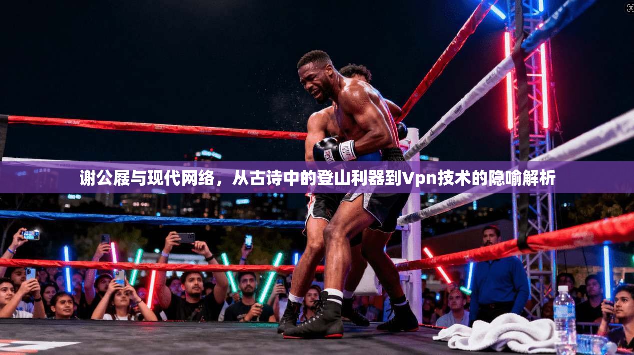 谢公屐与现代网络，从古诗中的登山利器到Vpn技术的隐喻解析